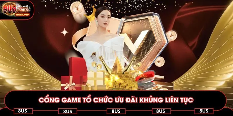 Cổng game tổ chức ưu đãi khủng liên tục