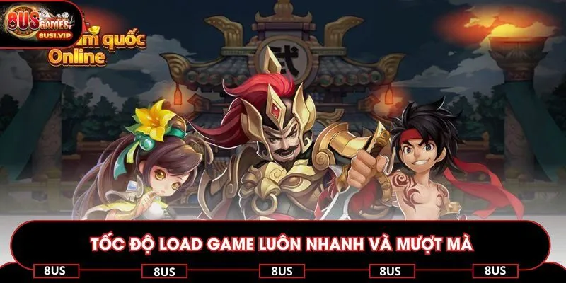Tốc độ load game luôn nhanh và mượt mà
