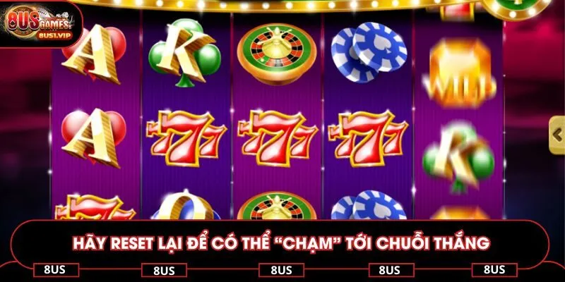 Hãy reset lại để có thể “chạm” tới chuỗi thắng