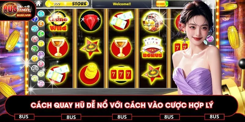 Cách quay hũ dễ nổ với cách vào cược hợp lý