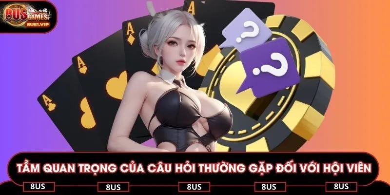 Tầm quan trọng của câu hỏi thường gặp đối với hội viên