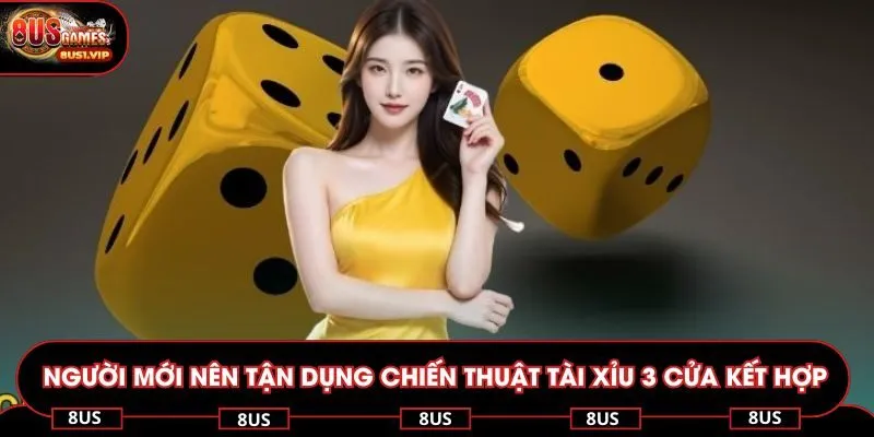 Người mới nên tận dụng chiến thuật tài xỉu 3 cửa kết hợp