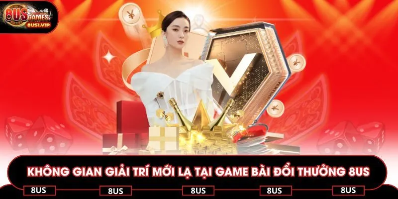 Không gian giải trí mới lạ tại game bài đổi thưởng 8US