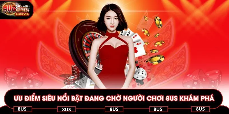 Ưu điểm siêu nổi bật đang chờ người chơi 8US khám phá