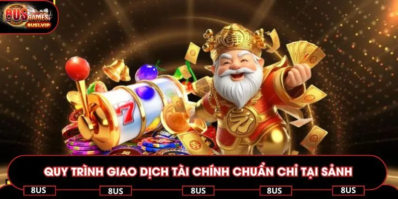 Quy trình giao dịch tài chính chuẩn chỉ tại sảnh