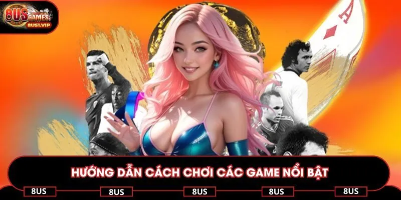 Hướng dẫn cách chơi các game nổi bật dành cho người mới