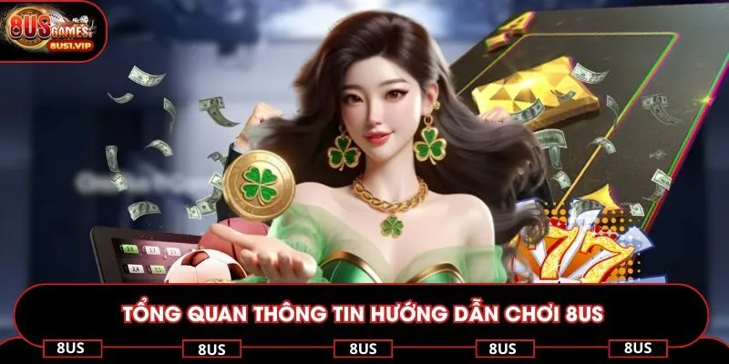 Tổng quan thông tin hướng dẫn chơi 8US