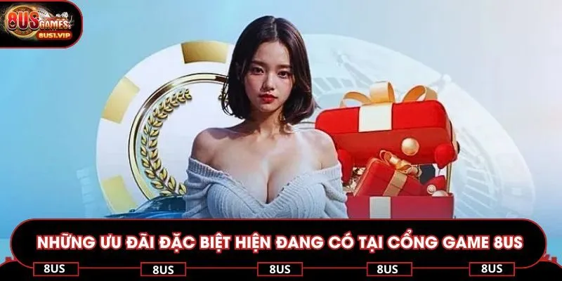 Những ưu đãi đặc biệt nhất hiện đang có tại cổng game 8US