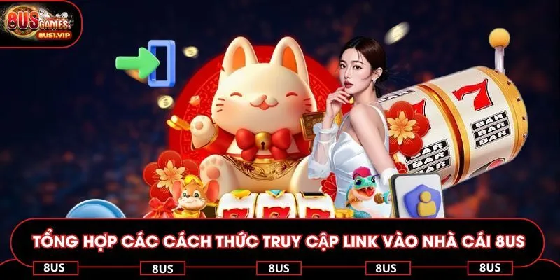 Tổng hợp các cách thức để truy cập  link vào nhà cái 8US