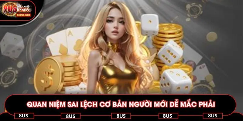 Quan niệm sai lệch cơ bản người mới dễ mắc phải