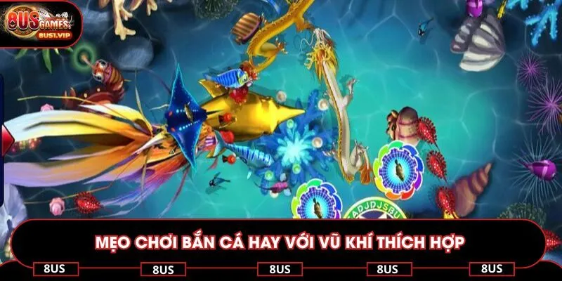 Mẹo chơi bắn cá hay với vũ khí thích hợp