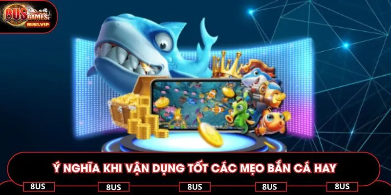 Ý nghĩa khi vận dụng tốt các mẹo bắn cá hay