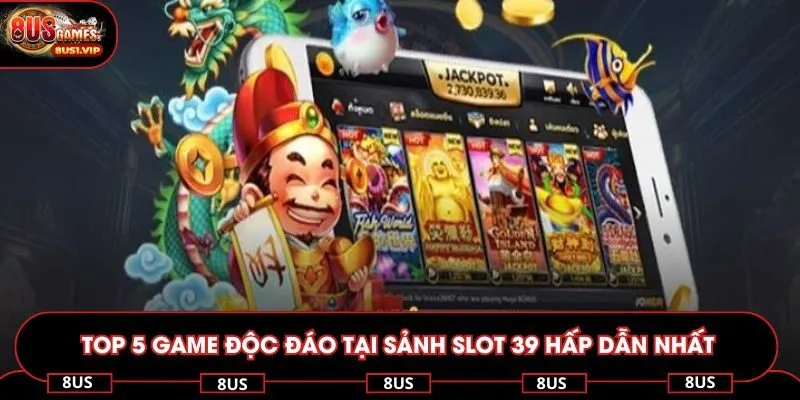 Top 5 game độc đáo tại sảnh slot 39 hấp dẫn nhất