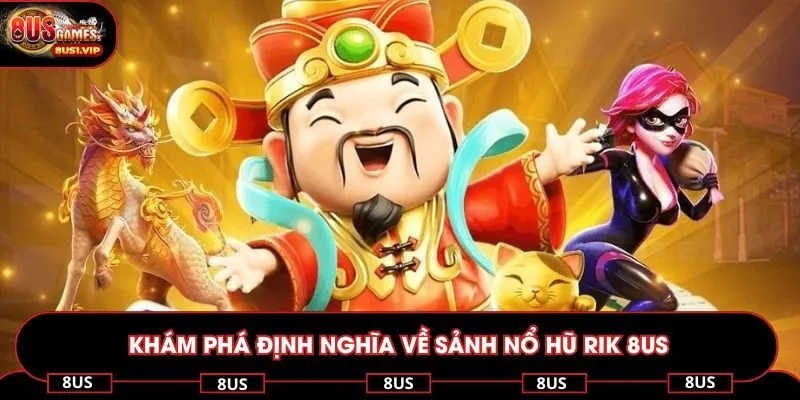 Khám phá định nghĩa về sảnh nổ hũ rik 8US