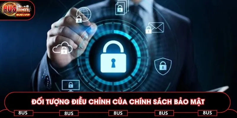 Quy định về đối tượng điều chỉnh của chính sách bảo mật