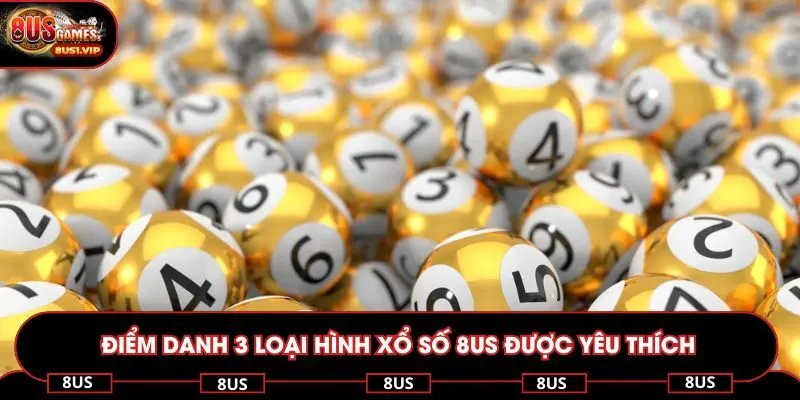 Điểm danh 3 loại hình xổ số 8US được yêu thích